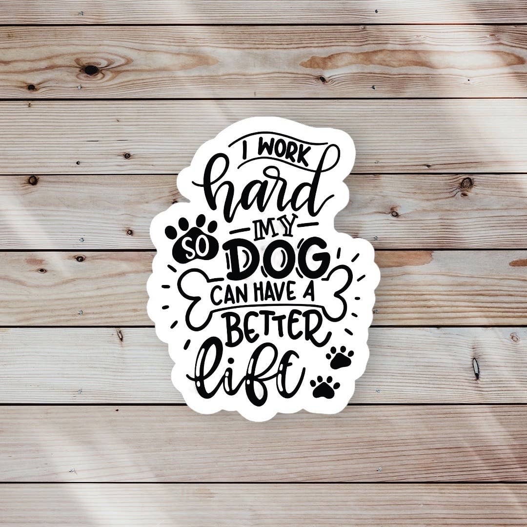 Work Hard So My Dog Can Have a Better Life Sticker