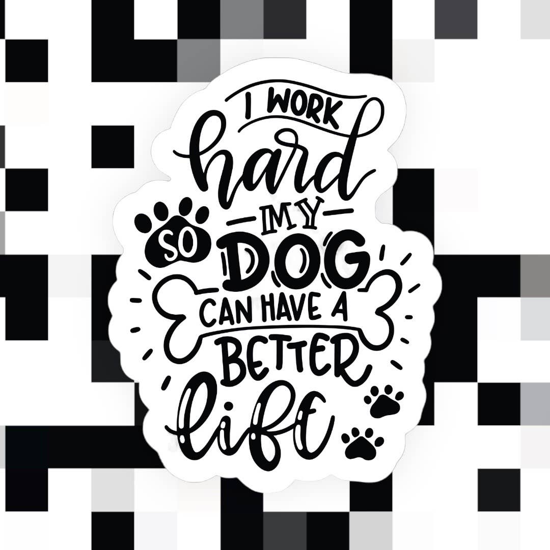 Work Hard So My Dog Can Have a Better Life Sticker