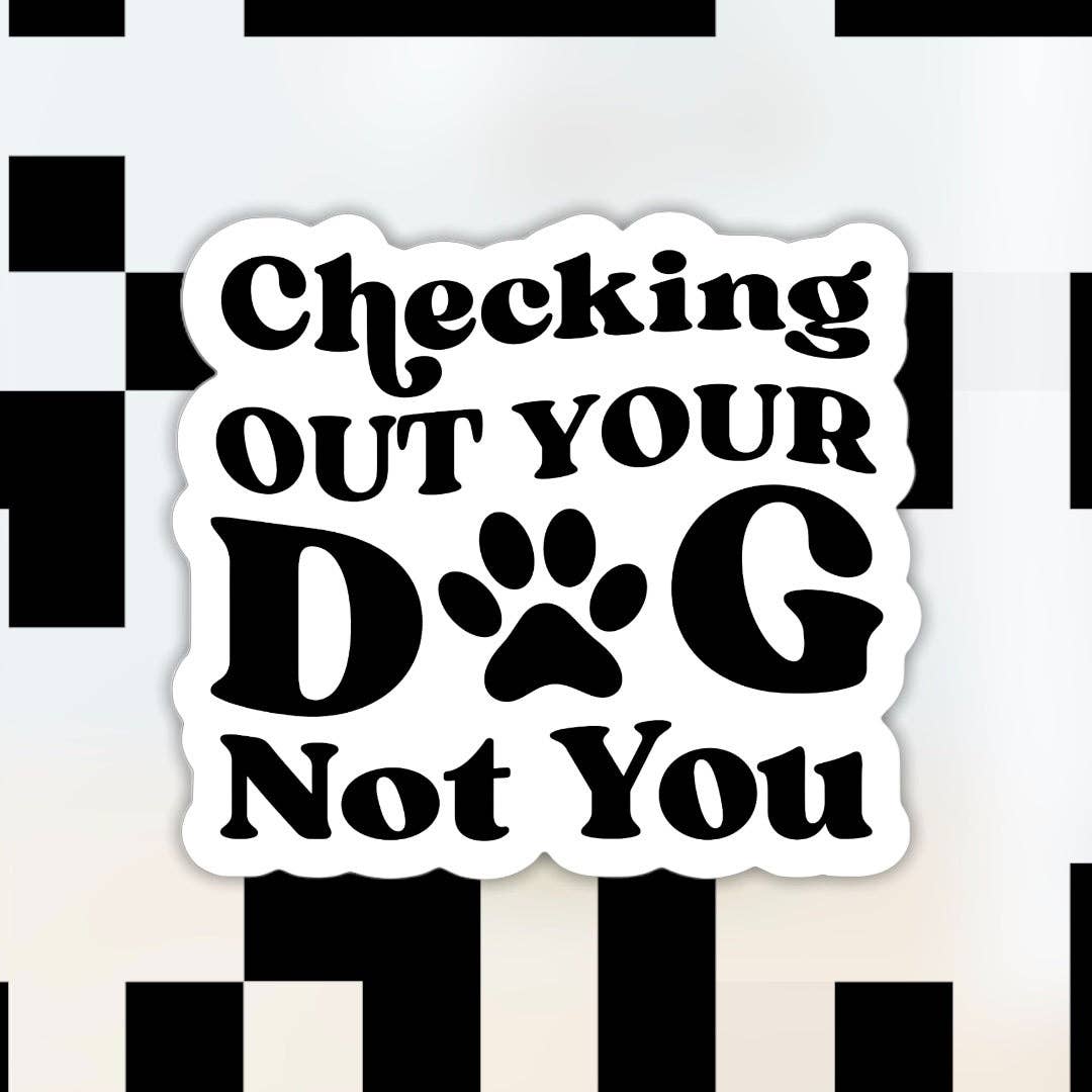 Checking Out Your Dog Not You Sticker: White Background